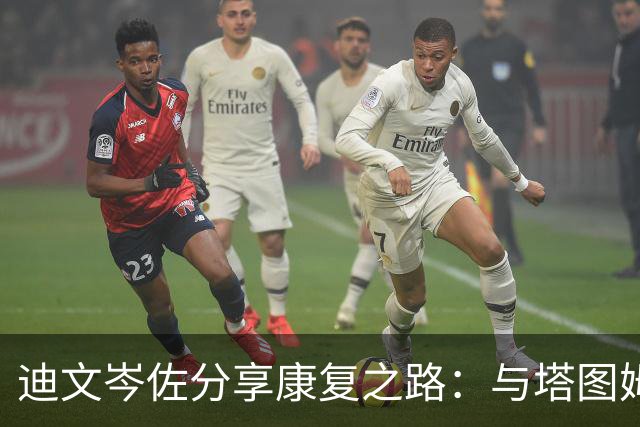 迪文岑佐分享康复之路：与塔图姆等巨星的深度交流